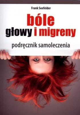 Bóle głowy i migreny. Podręcznik samoleczenia