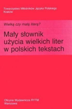 Wielką czy małą literą? Mały słownik użycia wielkich liter w polskich tekstach