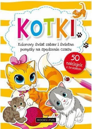 Kotki. Kolorowy świat zabaw i świetne pomysły