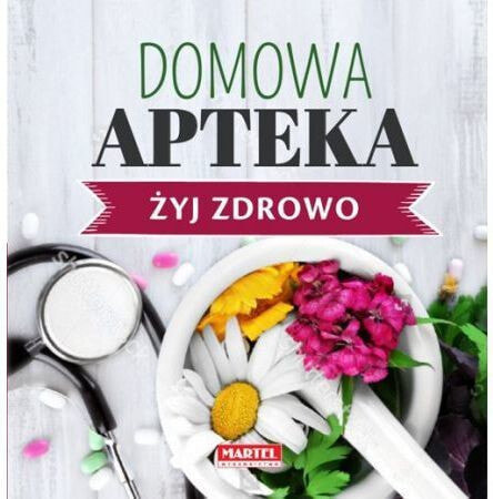 Żyj zdrowo. Domowa Apteka