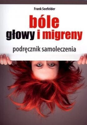 Bóle głowy i migreny. Podręcznik samoleczenia