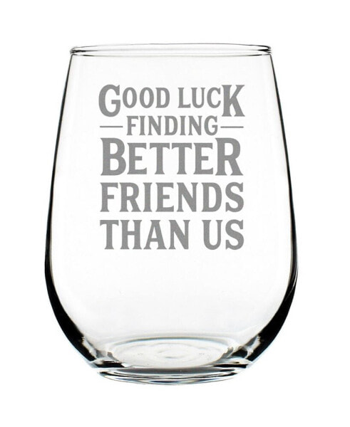 Good Luck Finding Better Friends than us Friends Leaving Gifts Stem Less Wine Glass, 17 oz