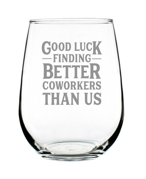 Good Luck Finding Better Coworkers than us Coworkers Leaving Gifts Stem Less Wine Glass, 17 oz