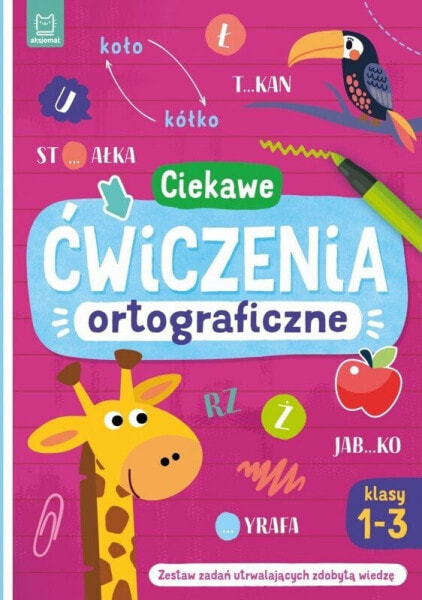 Aksjomat Książeczka Ciekawe ćwiczenia ortograficzne. Klasy 1-3. Zestaw zadań utrwalających zdobytą wiedzę