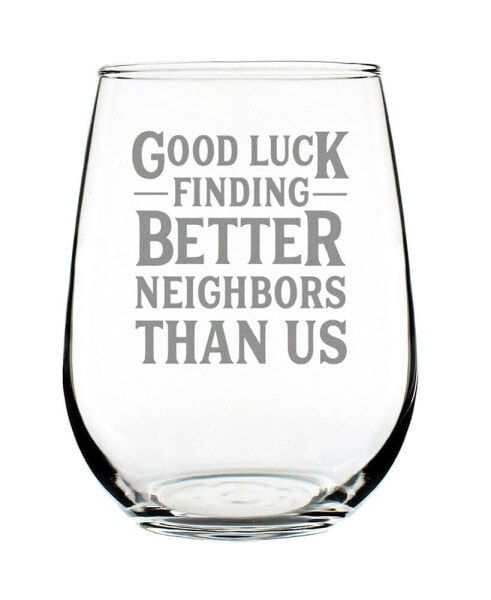 Good Luck Finding Better Neighbors than us Neighbors Moving Gifts Stem Less Wine Glass, 17 oz