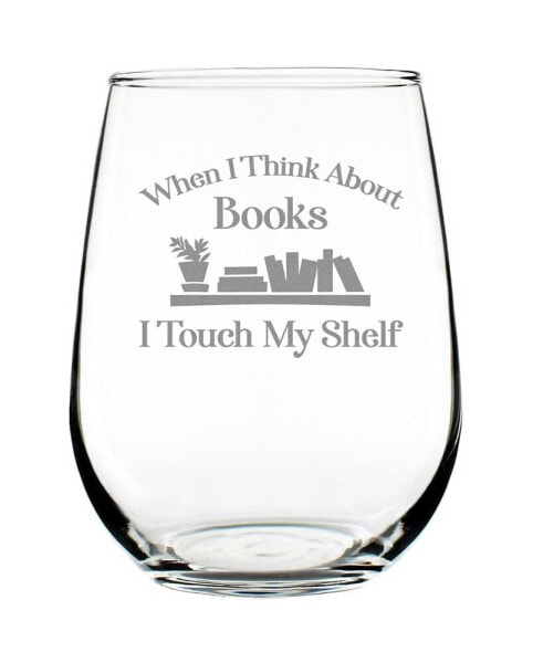 When I Think About Books I Touch my Shelf Book Lover Gifts Stem Less Wine Glass, 17 oz