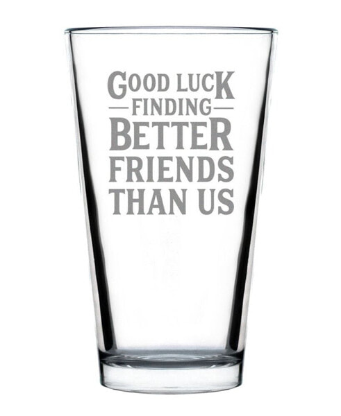 Good Luck Finding Better Friends than us Friends Leaving Gifts Pint Glass, 16 oz