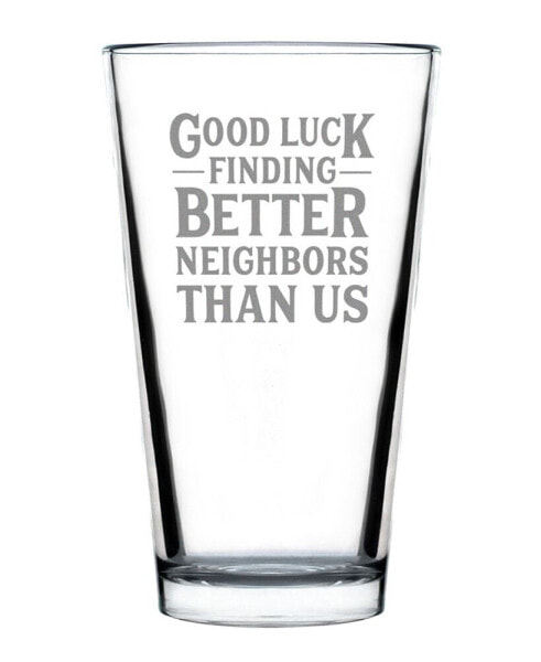 Good Luck Finding Better Neighbors than us Neighbors Moving Gifts Pint Glass, 16 oz