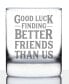 Фото #1 товара Good Luck Finding Better Friends than us Friends Leaving Gifts Whiskey Rocks Glass, 10 oz
